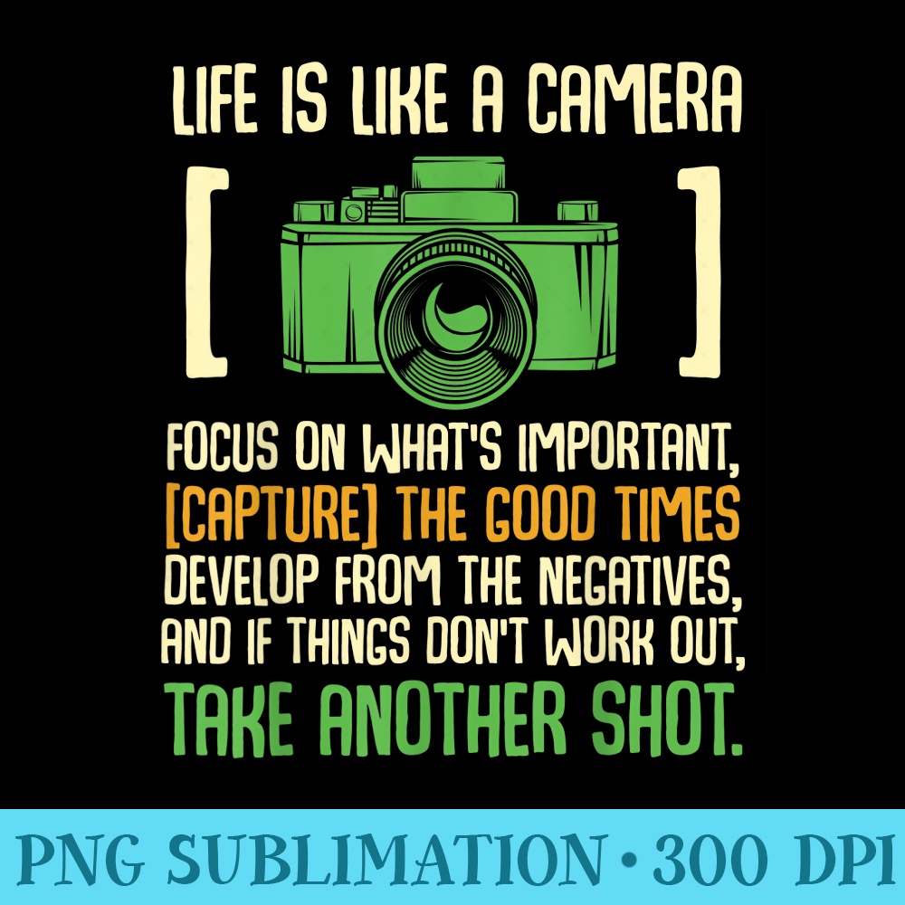 Life Is Like A Camera Focus On Whats Important - Sublimation PNG Designs - Capture Imagination with Every Detail