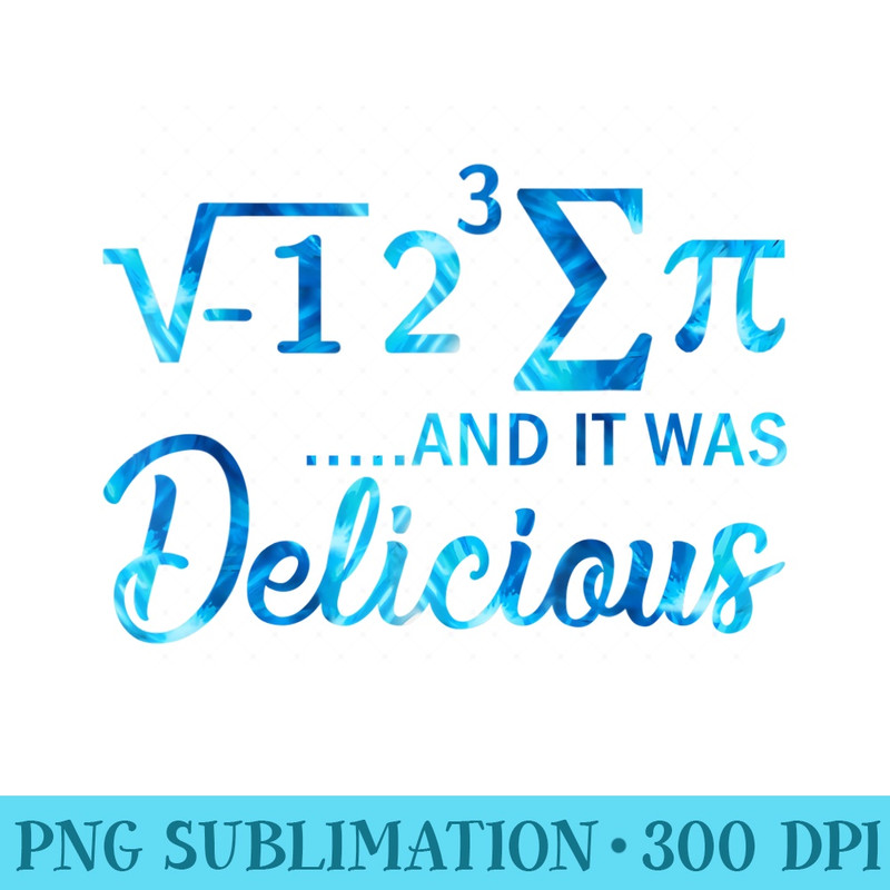 Mathematician s I Ate Some Pi And It Was Delicious - PNG Download Clipart - Spice Up Your Sublimation Projects