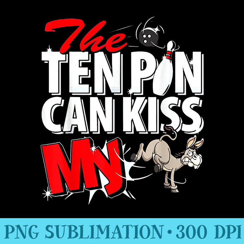 The Ten Pin Can Kiss My Ass Donkey Bowling - Free PNG Download - Fashionable and Fearless