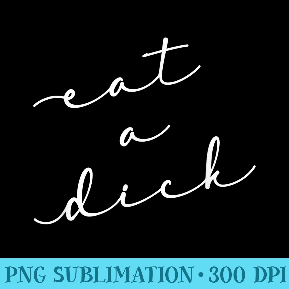Eat A Dick Inappropriate Swear Word Adult - Shirt Graphics for Download - Fashionable and Fearless