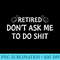 Retired Dont Ask Me to Do Shit Funny Retirement - High Resolution Shirt PNG - Unleash Your Inner Rebellion