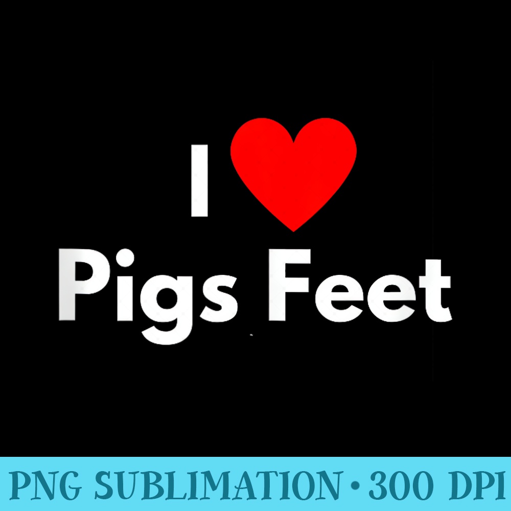 Soul Food I Love Pigs Feet - Printable PNG Images - Perfect for Sublimation Mastery