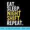 Eat Sleep Night Shift Repeat Work - PNG Download Library - Unlock Vibrant Sublimation Designs