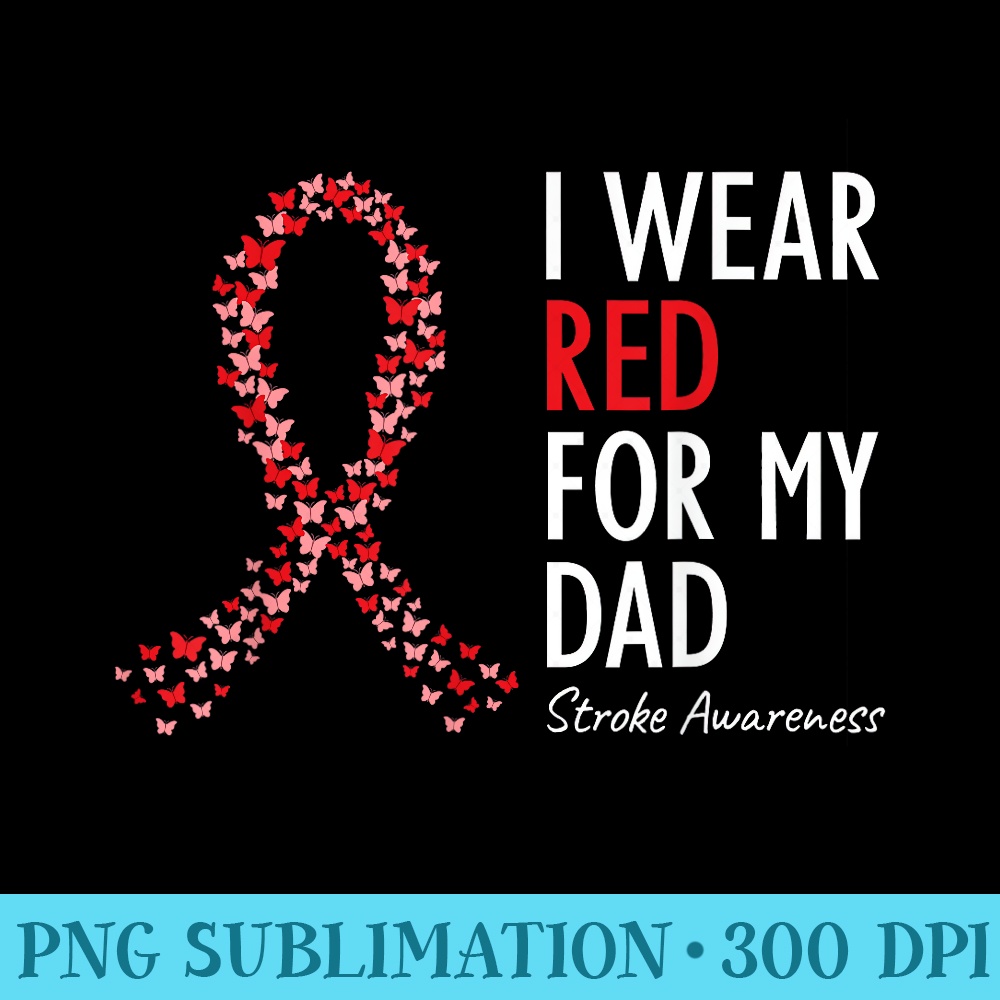 I Wear Red For My Dad Stroke Awareness Survivor Warrior - Sublimation graphics PNG - Defying the Norms