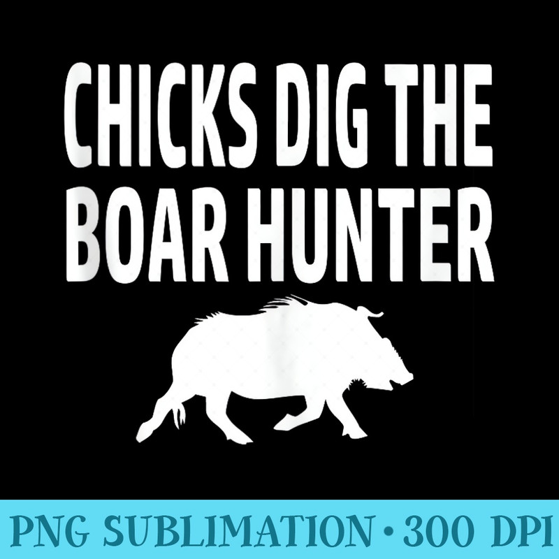 Chicks Dig The Boar Hunter Wild Hog Pig Hunting Hunt Texas - PNG File Download - Unleash Your Creativity