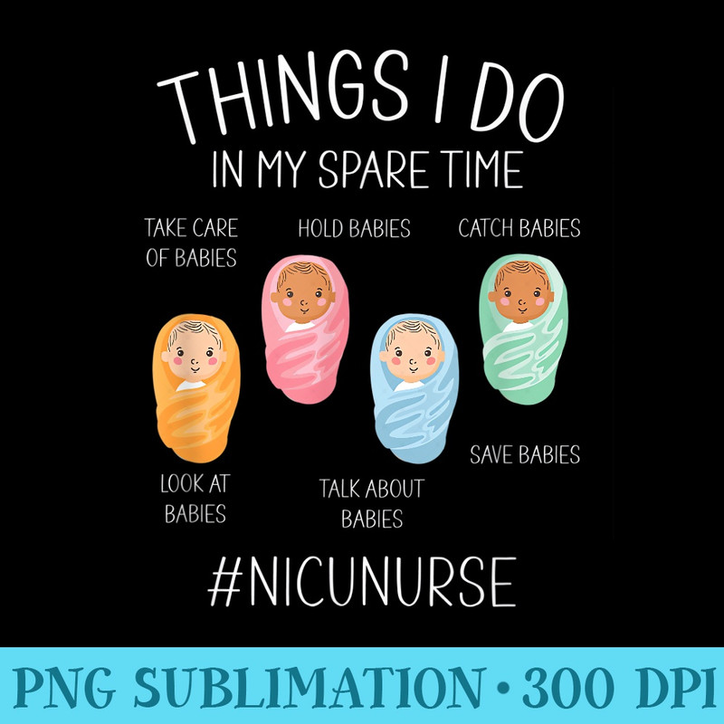 Things I Do In My Spare Time Nicu Nurse Crew Tiny Human Baby - Sublimation PNG Designs - Defying the Norms