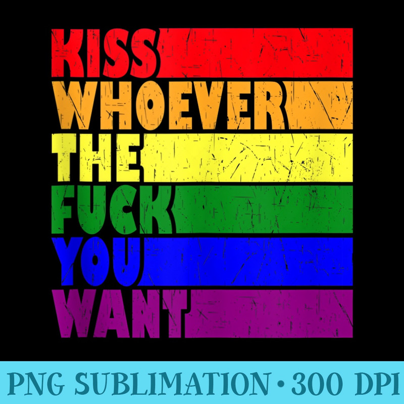 Kiss Whoever The F Fuck You Want Lesbian Gay LGBT Pride - Download PNG images - High Resolution And Print-Ready Designs