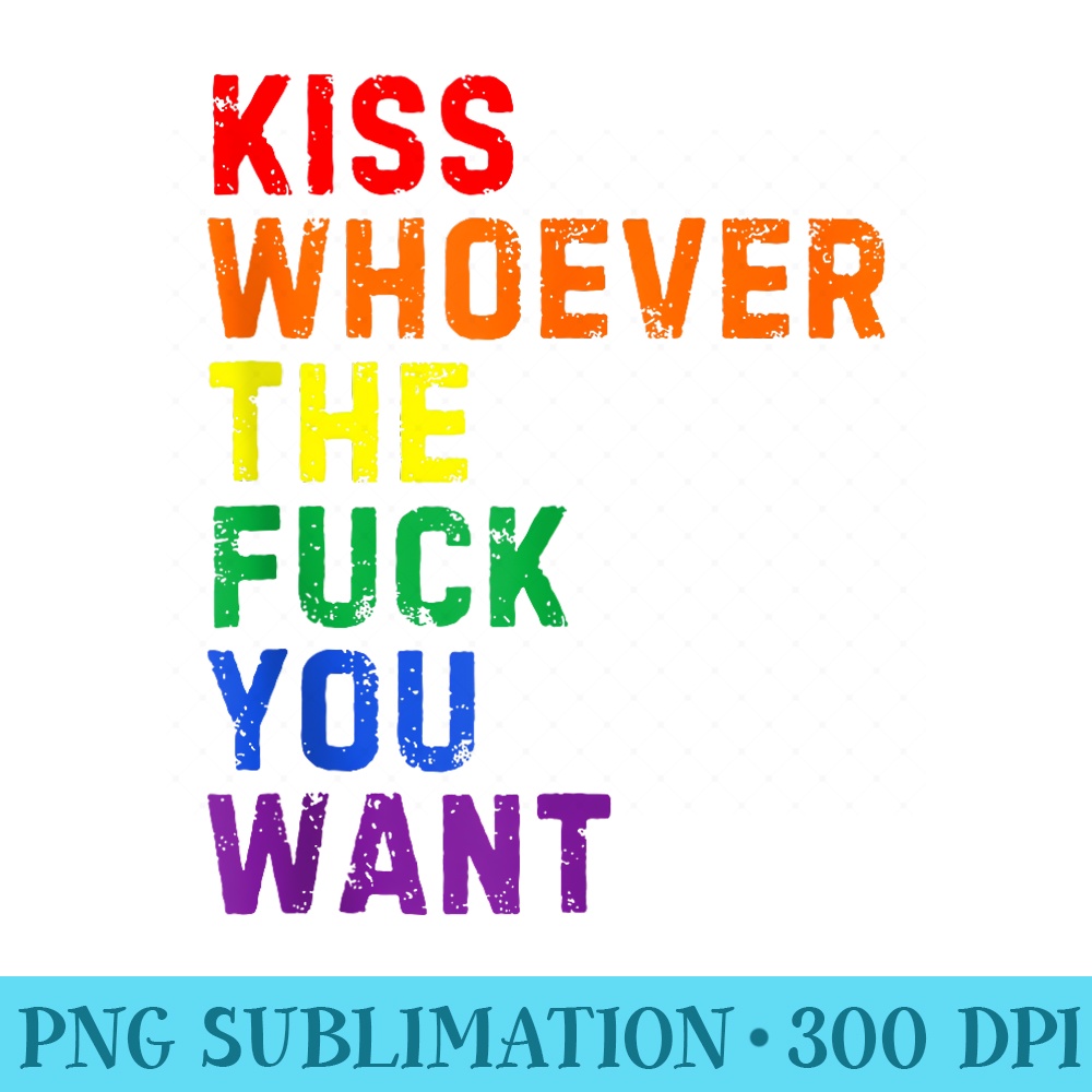 Funny LGBT Gay Pride Rainbow, Kiss Whoever the Fuck You Want - PNG Download Clipart - Quick And Seamless Download Process