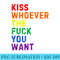 Funny LGBT Gay Pride Rainbow, Kiss Whoever the Fuck You Want - PNG Download Clipart - Quick And Seamless Download Process