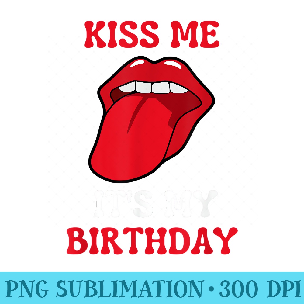 Cute Kiss Me Its My BirthdayFunny Birthday Party Kisses - Sublimation PNG Designs - Trendsetting And Modern Collections