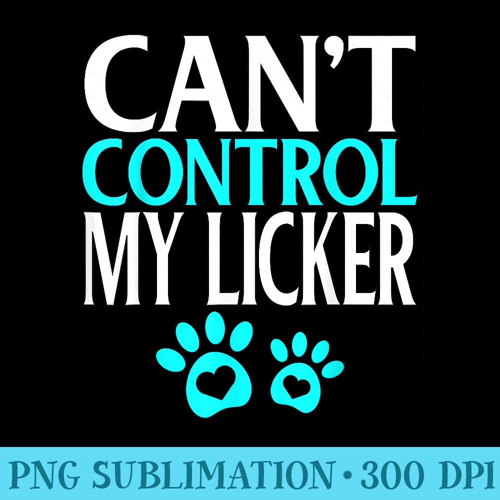 Funny Dog Cant Control my Licker Paw Prints T - Digital PNG Downloads - Unique And Exclusive Designs