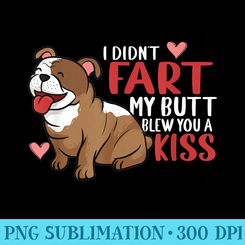 I Didnt Fart My Butt Blew You Kiss Funny English Bulldog - Exclusive PNG designs - Revolutionize Your Designs
