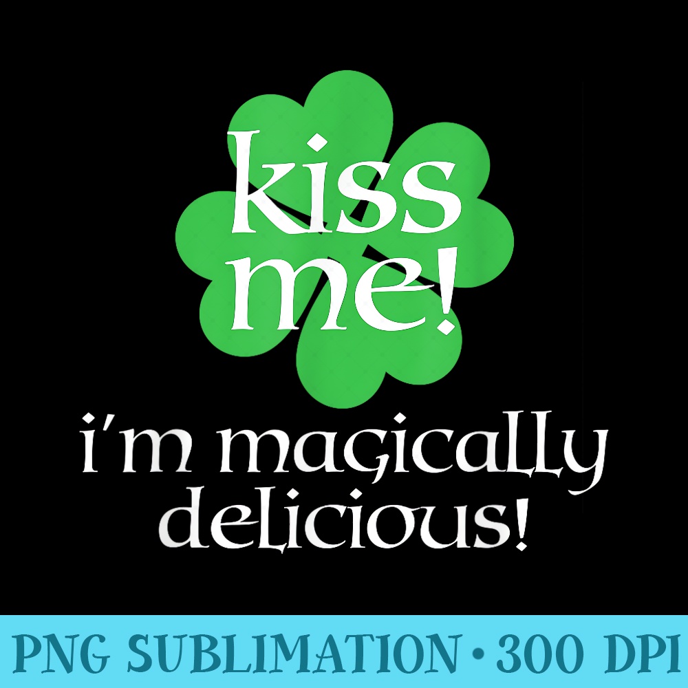 Irish Kiss Me Im Magically Delicious - PNG Image Library Download - Unleash Your Creativity