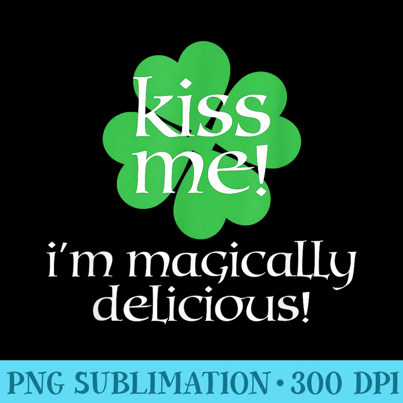 Irish Kiss Me Im Magically Delicious - PNG Image Library Download - Unleash Your Creativity