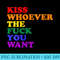 s Kiss Whoever the fuck you want LGBT Rainbow Pride Flag - Stylish Shirt PNG - Instant Access To Downloadable Files