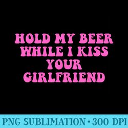 holdmybeer while i kiss your girlfriend lesbian quote - high resolution shirt png
