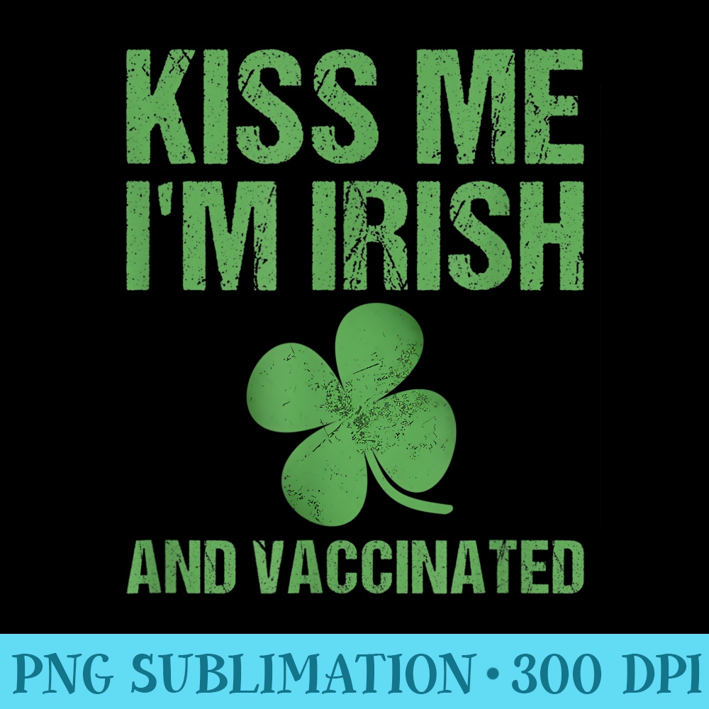 Kiss Me Im Irish and Vaccinated St Patricks DayGreen - PNG Download Database - Quick And Seamless Download Process
