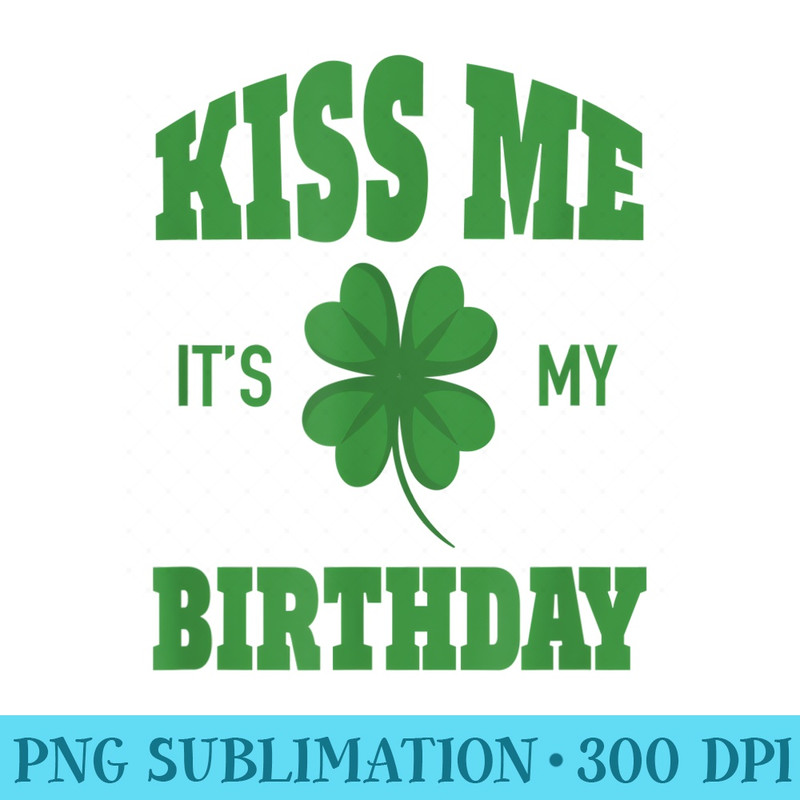 Kiss Me Its My Birthday Ireland Irish Day - Transparent Shirt Clip Art - Bring Your Designs to Life