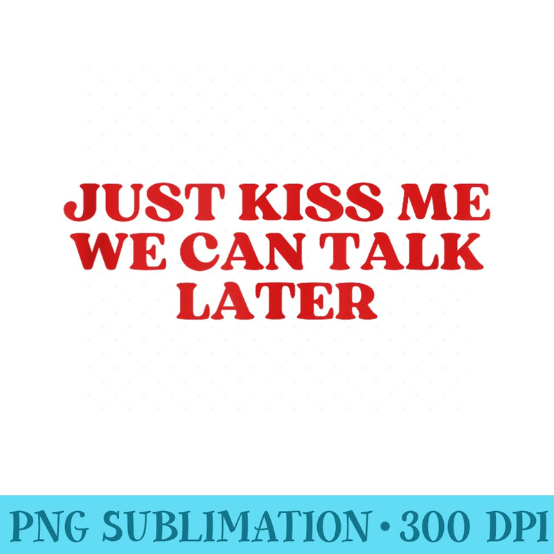 Just Kiss Me We Can Talk Later Y2k Aesthetic - Free Transparent PNG Download - Versatile And Customizable Designs