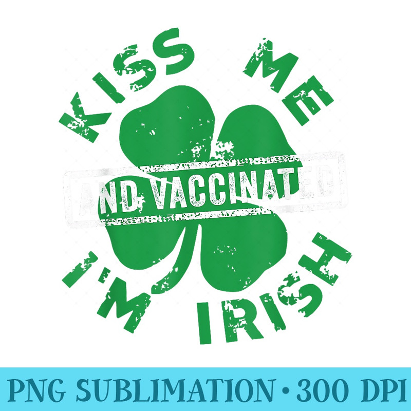 Kiss Me Im Irish And Vaccinated St. Patricks Day - Shirt Design PNG - Stunning Sublimation Graphics