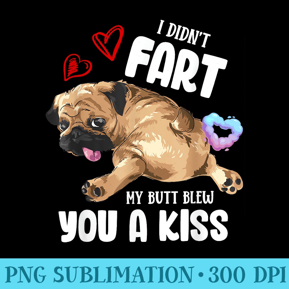 I Didnt Fart My Butt Blew You Kiss Kawaii Pug Dog - PNG Graphics Download - Eco Friendly And Sustainable Digital Products