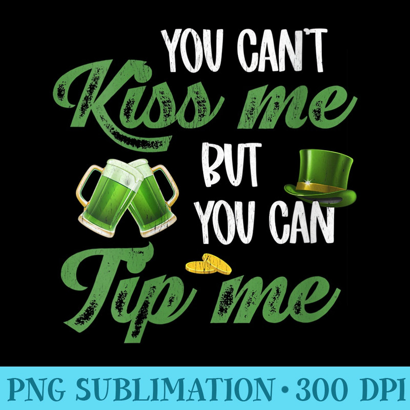 s You cant kiss me but you can tip me St Patricks Day - High Quality PNG Download - Limited Edition And Exclusive Designs