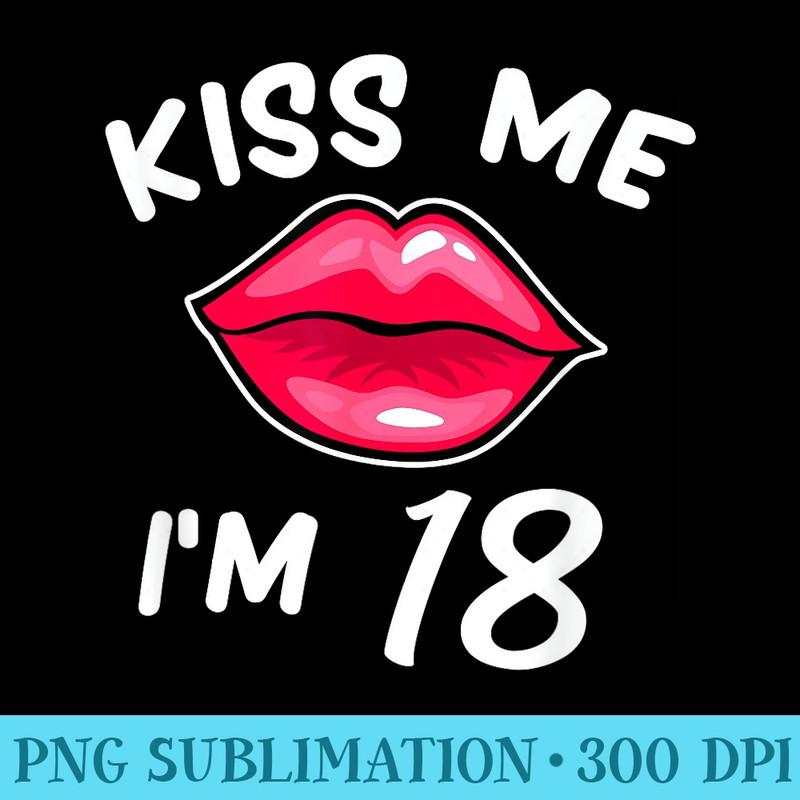 18th birthday gift idea Kiss Me Im 18 years old - Unique PNG Artwork - Transform Your Sublimation Creations