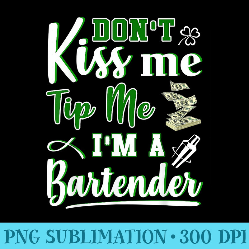 Dont Kiss Me Tip Me Im A Bartender Funny St Patricks Day - High Quality PNG Download - Easy-To-Print And User-Friendly Designs