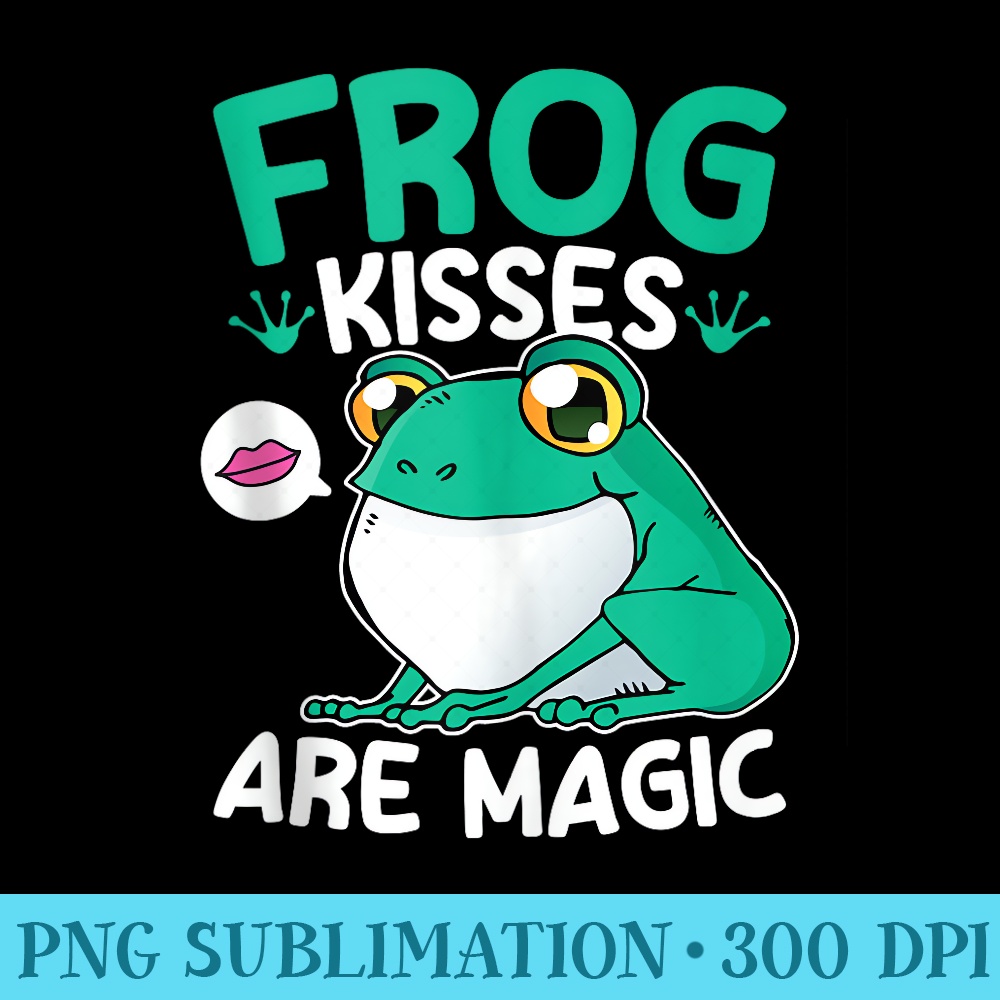 Frog Kisses Are Magic Frog Lover Whites Tree Frog - PNG File Download - Perfect for Sublimation Art
