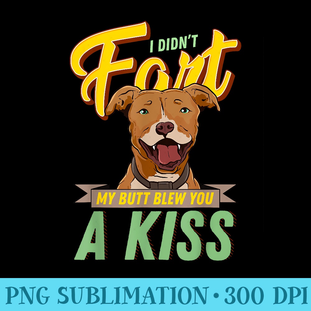 I Didnt Fart But My Butt Blew You a Kiss Funny Pitbulls - PNG Download High Quality - Perfect for Personalization