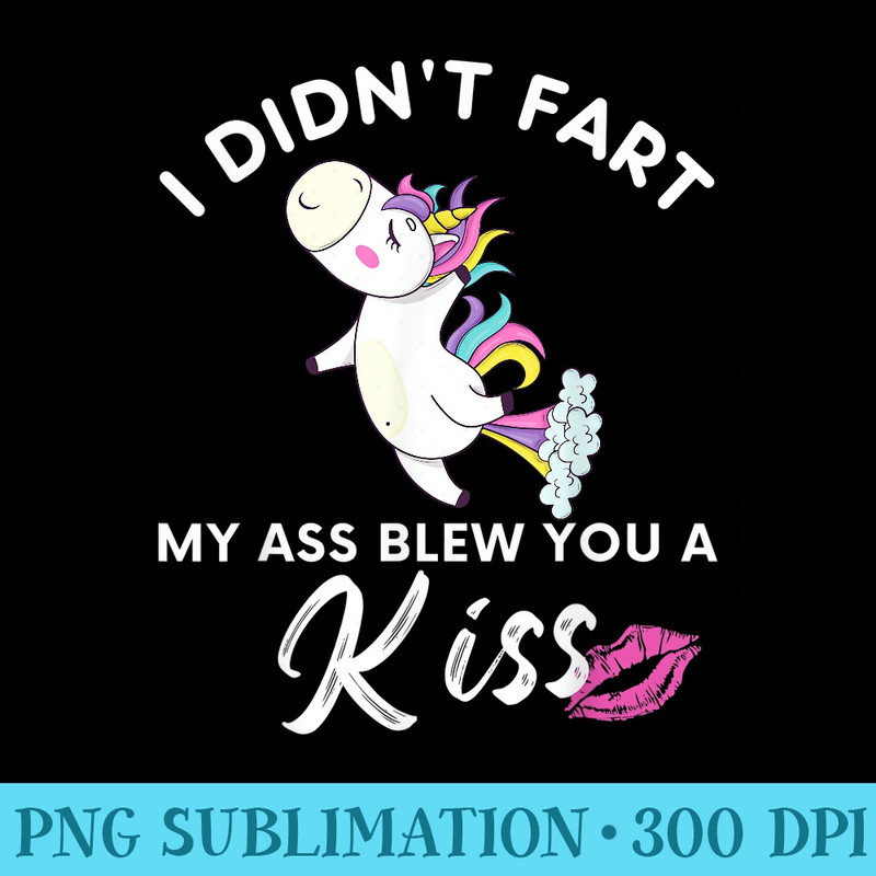 Funny Unicorn Lover I Didnt Fart My Ass Blew You A Kiss - Shirt Printing Template PNG - Defying the Norms