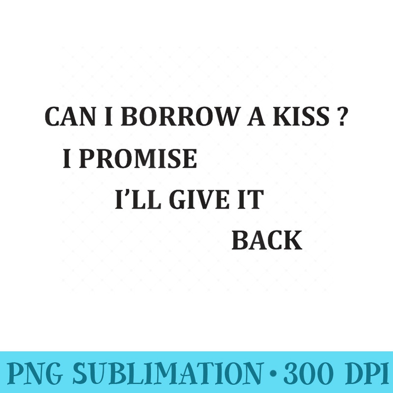 Aesthetic Can I Borrow A Kiss Im Promise Ill Give It Back - Transparent PNG Download - Spice Up Your Sublimation Projects