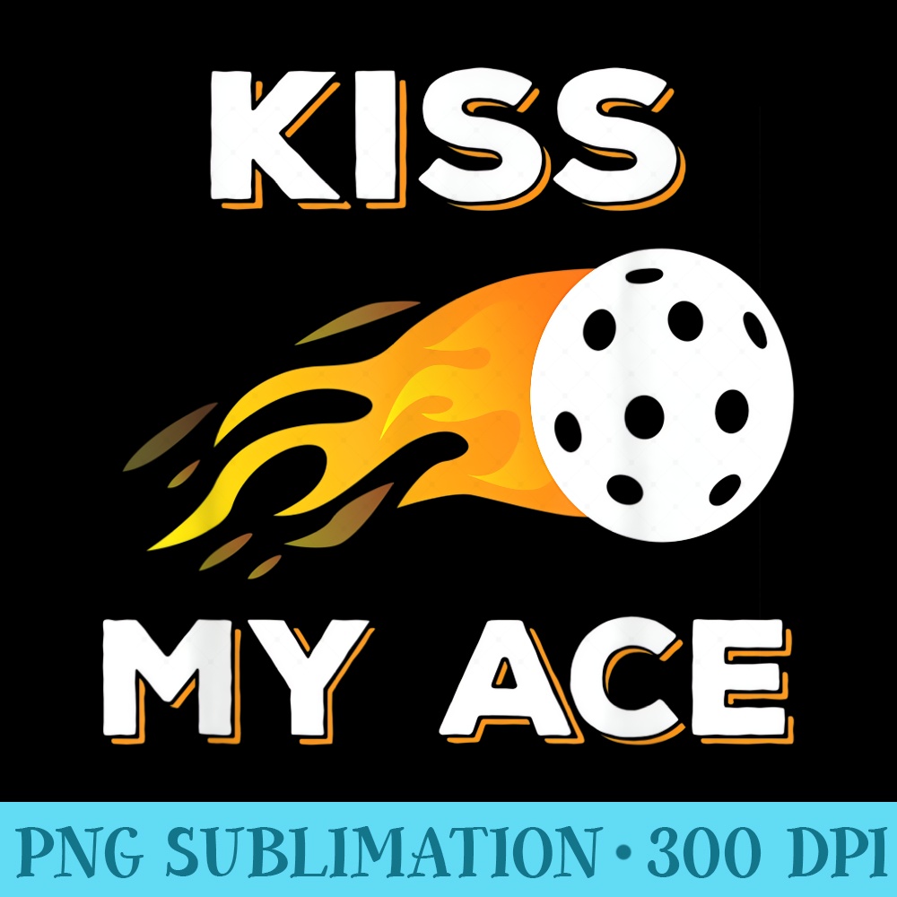 Kiss My Ace Pickleball Player Clothing Burning Pickle Ball - PNG Download Graphic - Create with Confidence