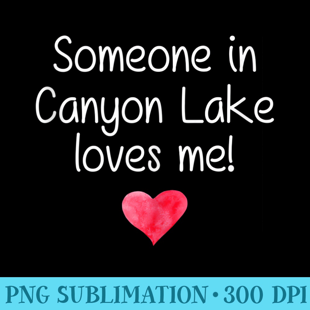 Someone In CANYON LAKE CA CALIFORNIA Loves Me City Home - Shirt Illustration PNG - Premium Quality PNG Artwork