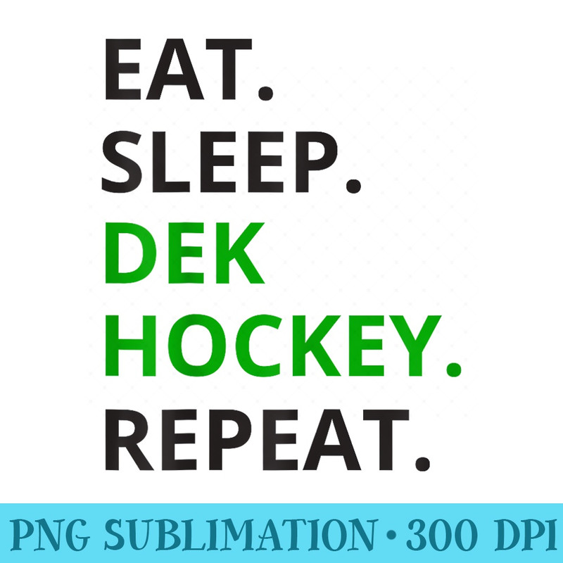 Dek Hockey Funny Eat Sleep Dek Hockey Repeat T - Unique Sublimation PNG Download - Limited Edition And Exclusive Designs