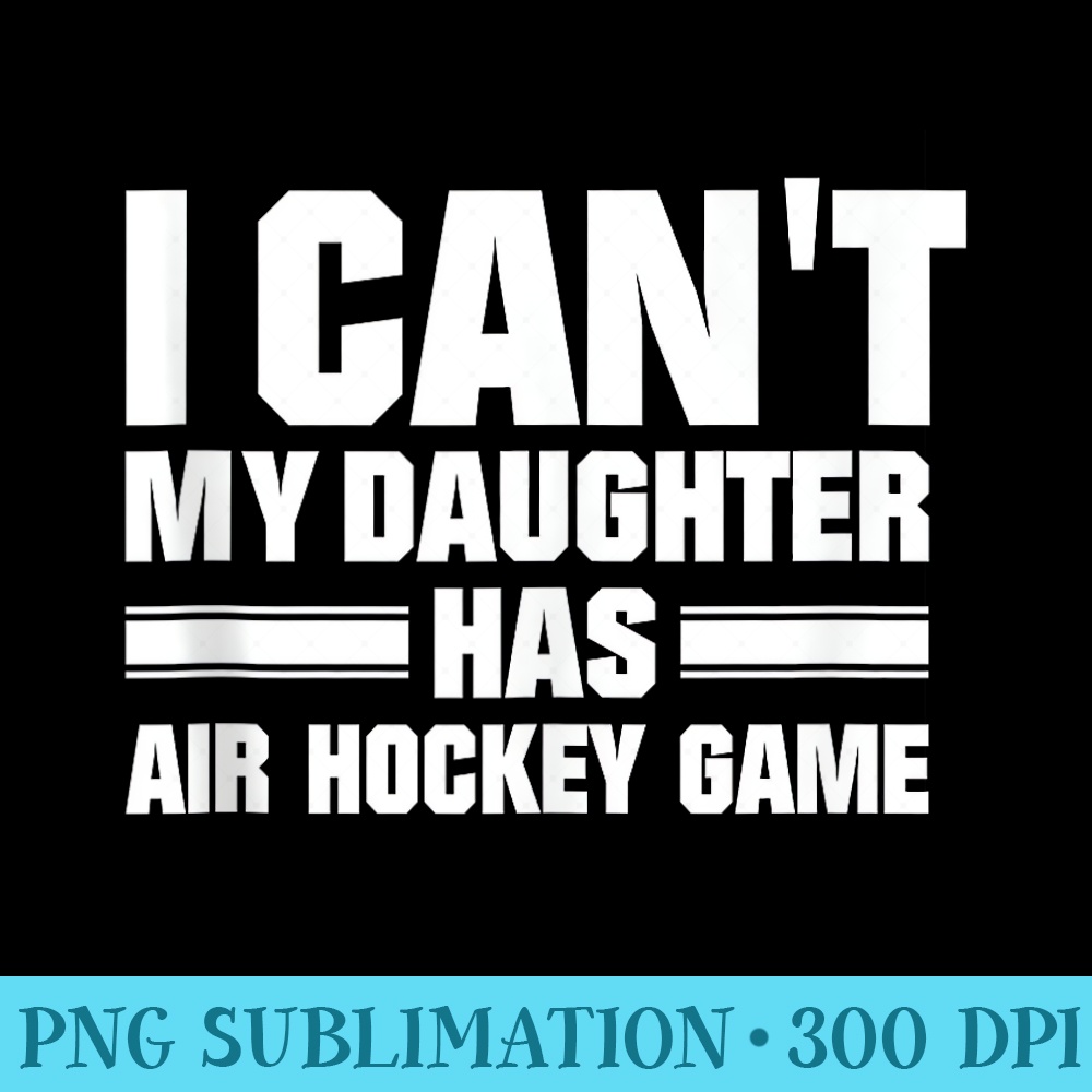 I Cant My Daughter Has Air Hockey Game Funny Sport Quote - PNG Download Collection - Instant Access To Downloadable Files