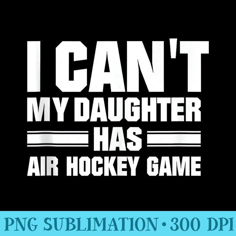 I Cant My Daughter Has Air Hockey Game Funny Sport Quote - PNG Download Collection - Instant Access To Downloadable Files