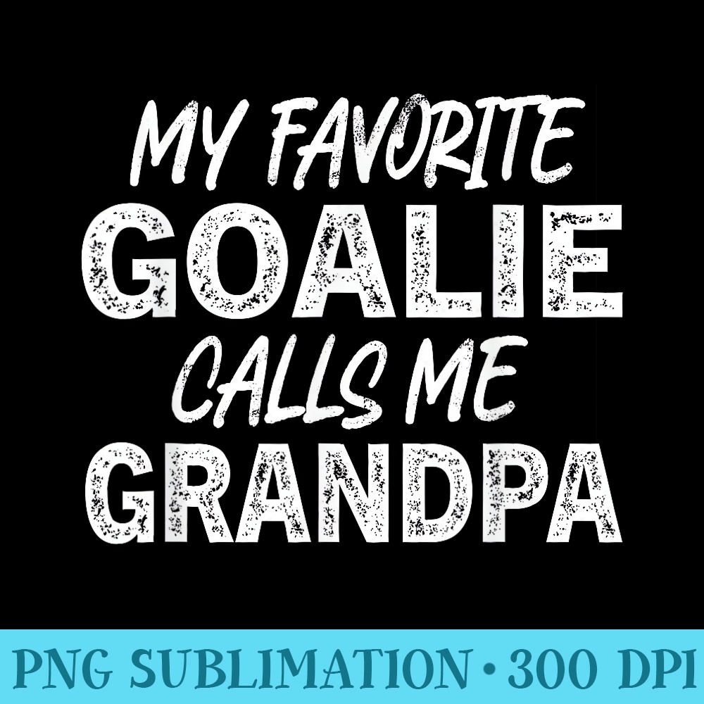 My Favorite Goalie Calls Me Grandpa, Soccer Hockey Lacrosse - Sublimation templates PNG - Perfect for Sublimation Art