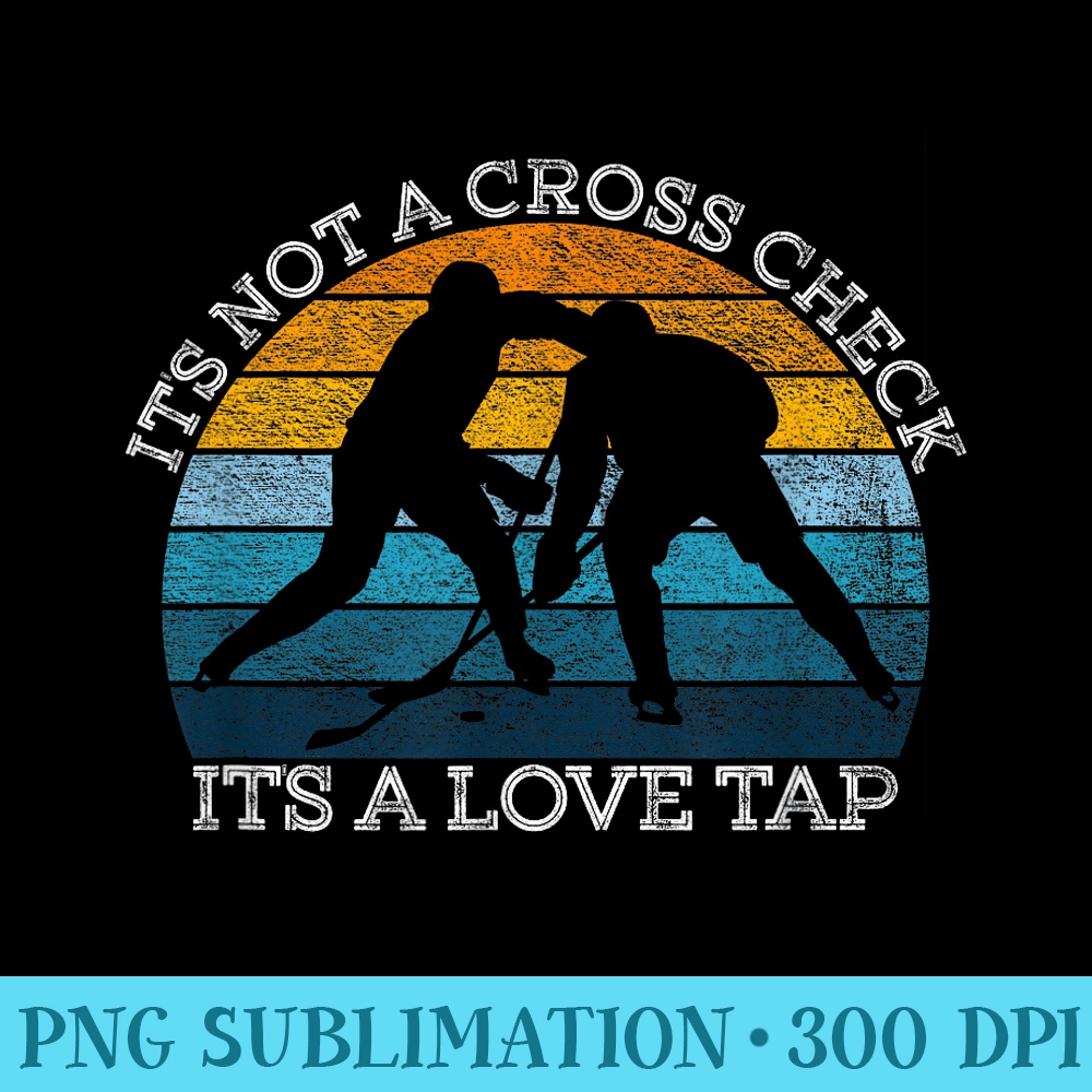 Its Not A CrossCheck Its A Love Tap Funny Hockey - High Resolution PNG Designs - Bold & Eye-catching