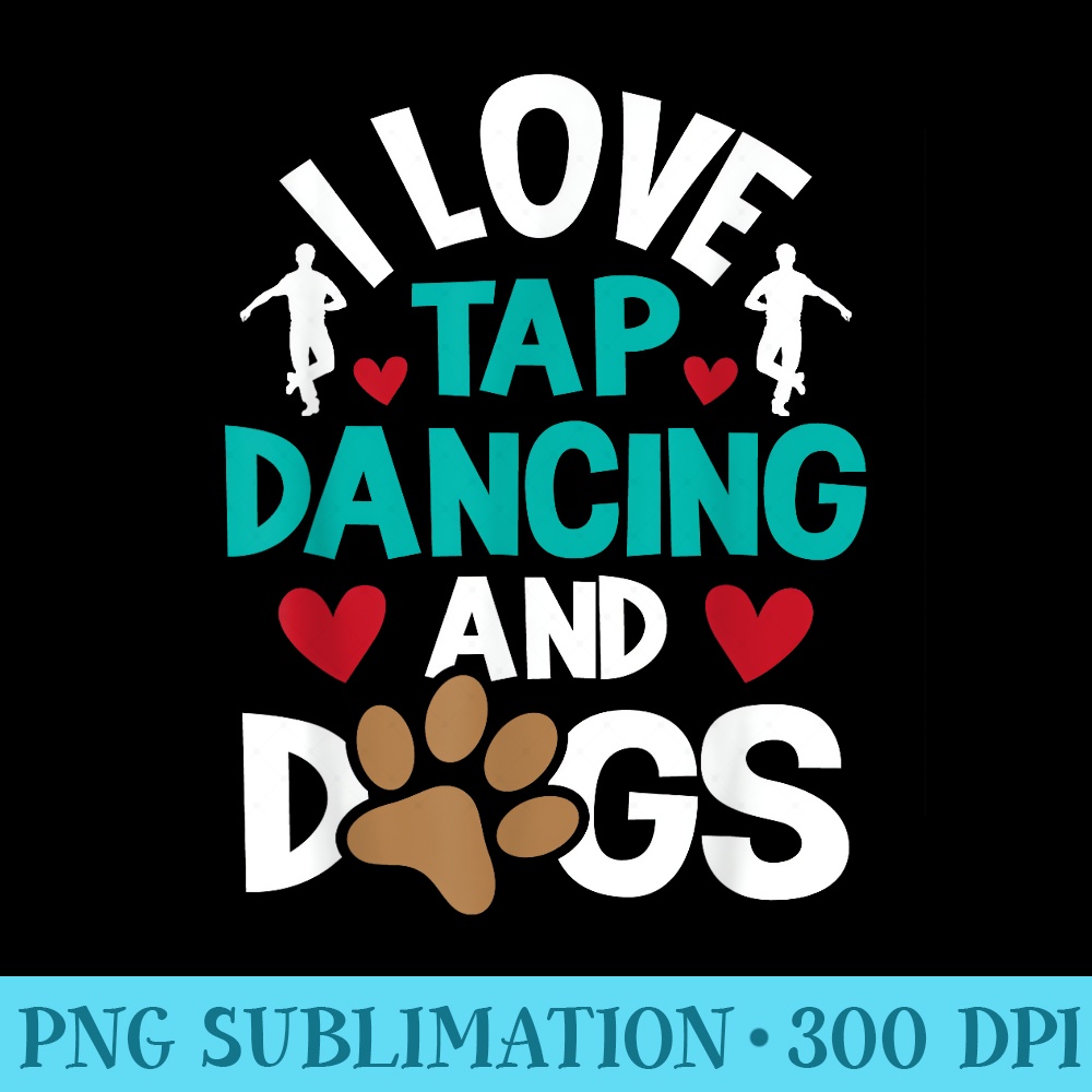 I Love Tap Dancing And Dogs Dance Competition Choreography - PNG Transparent Background Download - Trendsetting And Modern Collections
