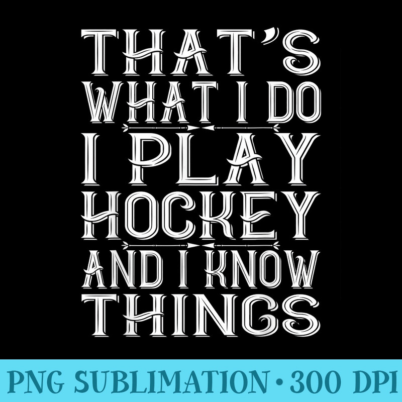 Thats What I Do I Play Hockey And I Know Things Ts - PNG Download Artwork - Unique And Exclusive Designs