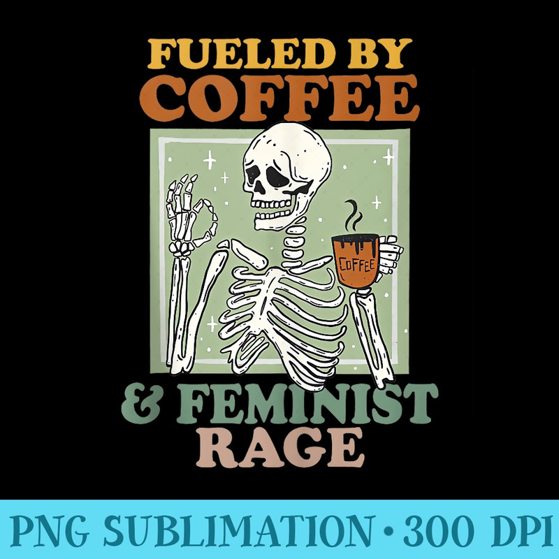 Fueled By Coffee Feminist Rage Feminism Coffee Lovers - PNG Download Icon - Instant Access To Downloadable Files