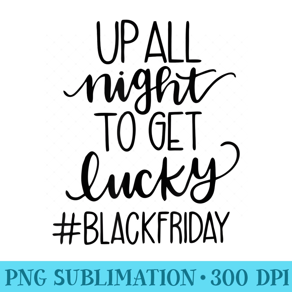 Up All Night To Get Lucky Black Friday Black Friday - PNG Graphics Download - Eco Friendly And Sustainable Digital Products
