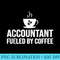 Accountant Fueled By Coffee Accountant Accounting Coffee - PNG Download Template - Lifetime Access To Purchased Files