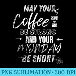 may your coffee be strong and monday be short - png download icon