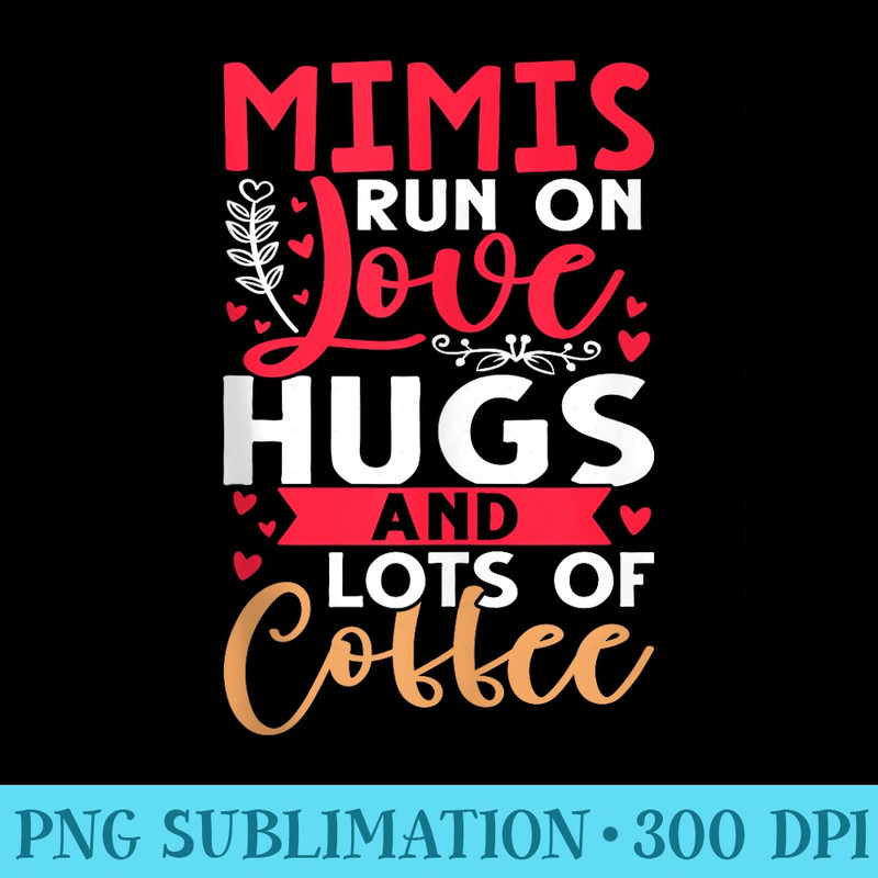 Mimis Run on Love, Hugs, and Lots of Coffee - PNG Clipart Download - Quick And Seamless Download Process