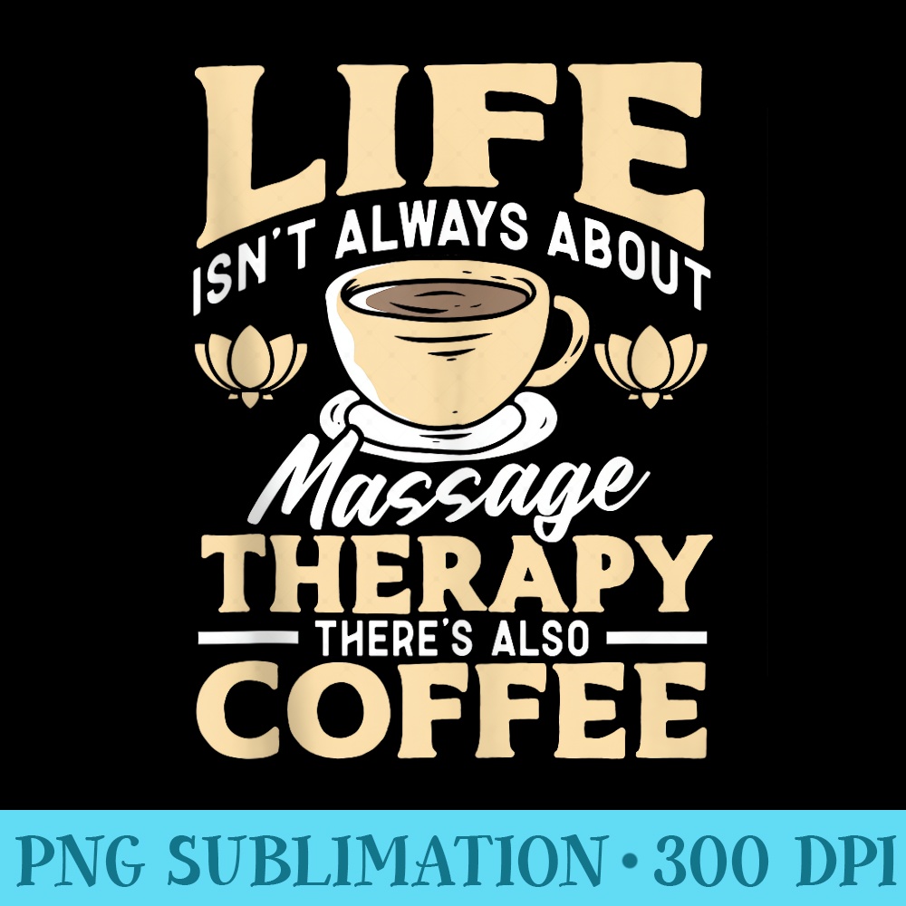 Licensed Massage Therapist Therapy Coffee Life Isnt Always - Transparent Shirt Clip Art - Perfect for Personalization