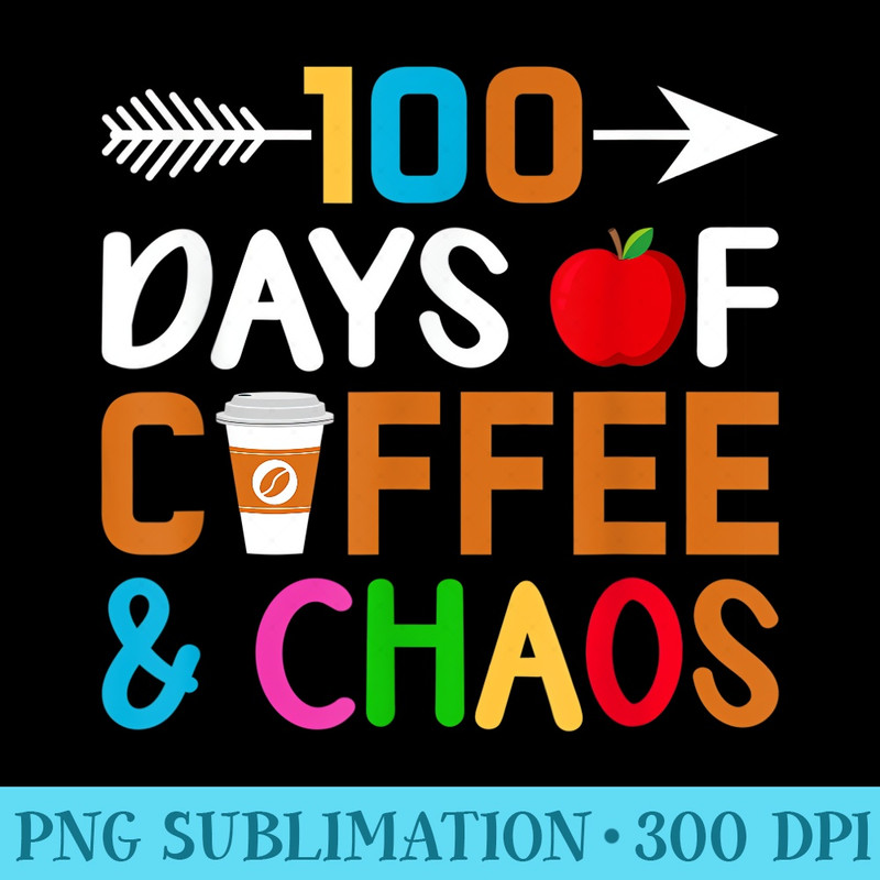 100 Days Of Coffee Chaos 100th Day Of School - PNG Image Download - Stunning Sublimation Graphics
