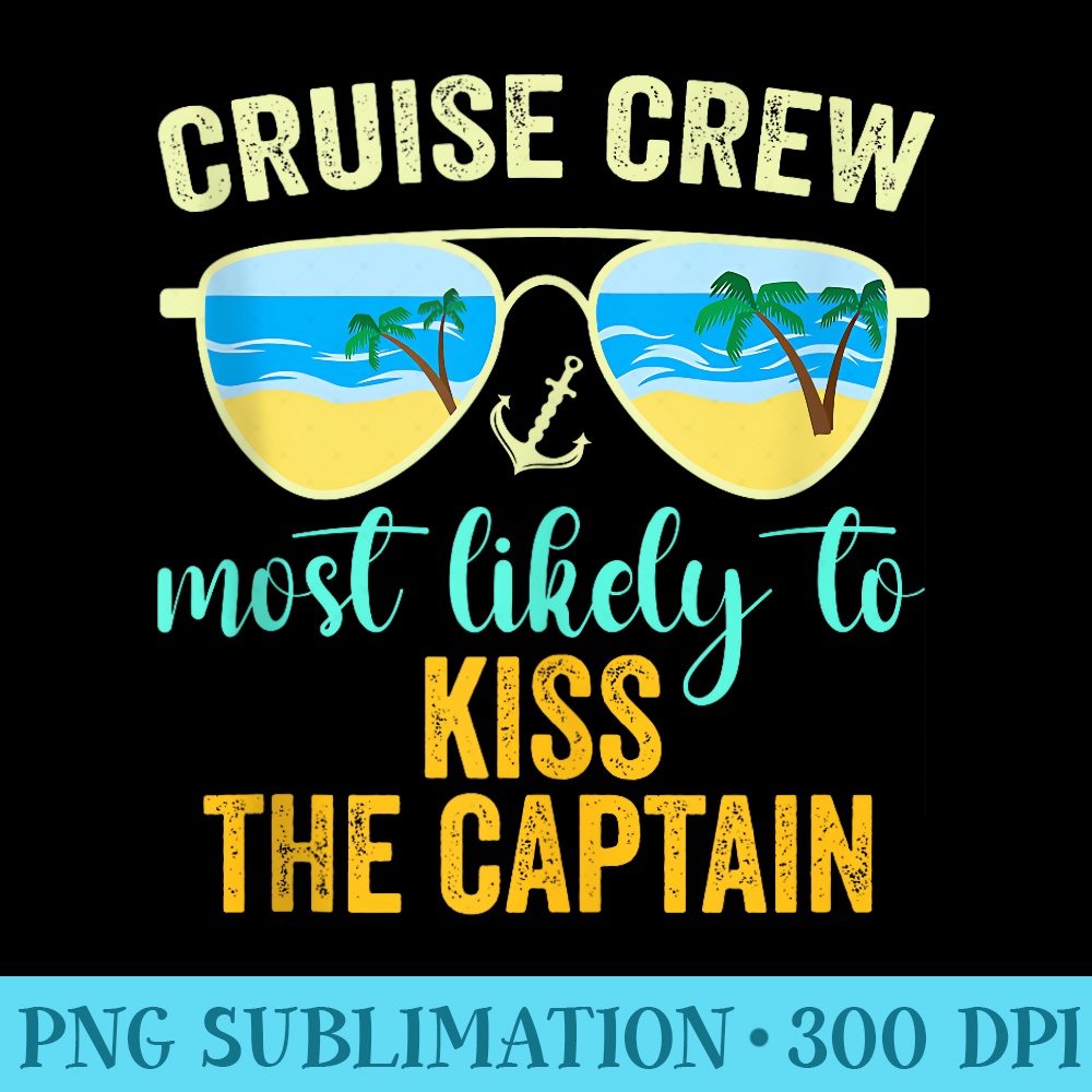 Cruise Crew Most Likely Kiss The Captain Family Cruise 2024 - High Resolution PNG Designs - Unleash Your Inner Rebellion
