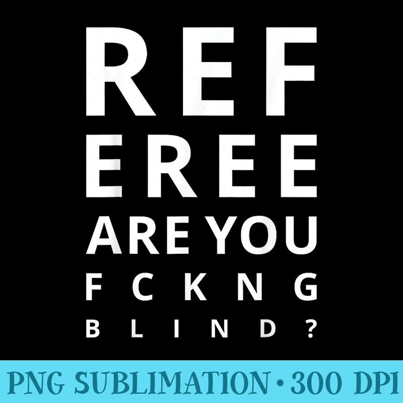 Referee Are You Fckng Blind T shirt Tshirt - Sublimation patterns PNG - Limited Edition And Exclusive Designs